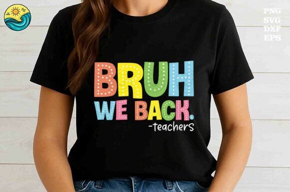 Bruh We Back Teachers Funny Shirt SVG: Graphics & T-Shirt Designs
